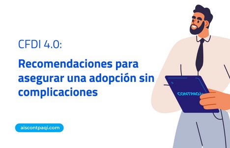 CFDI 4.0: Recomendaciones para asegurar una adopción sin complicaciones